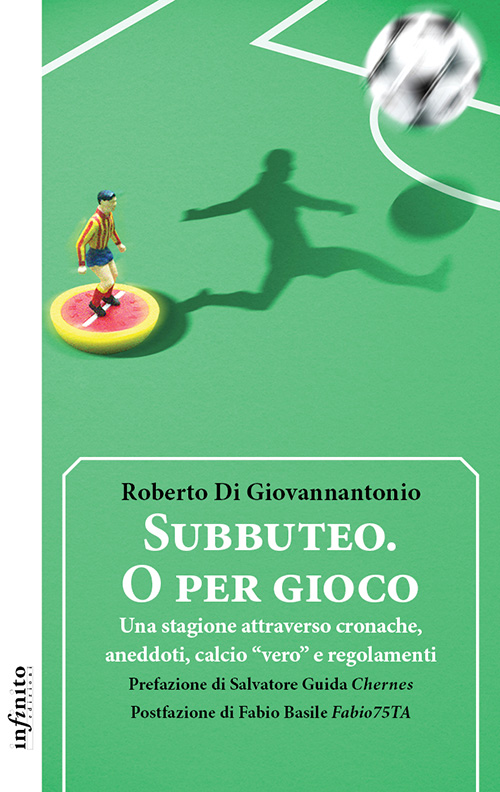 Subbuteo. O per gioco - Una stagione attraverso cronache, fantasia e regolamenti