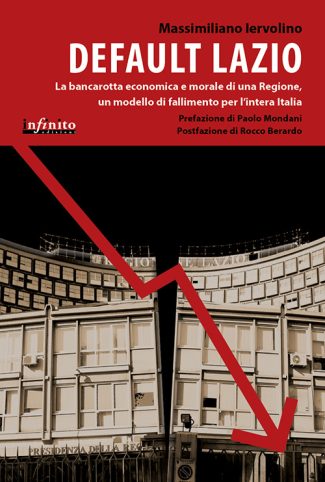 Default Lazio – La bancarotta economica e morale di una Regione, un modello di fallimento per l’intera Italia