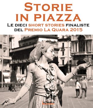 Storie in piazza – e-book - Le dieci short stories finaliste del Premio La Quara 2015