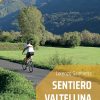 Sentiero Valtellina - In bicicletta e a piedi nel cuore delle Alpi