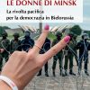 Le donne di Minsk - La rivolta pacifica per la democrazia in Bielorussia